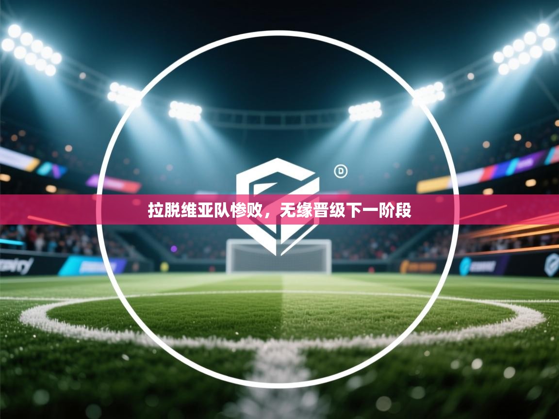 开云体育app官网-拉脱维亚队惨败，无缘晋级下一阶段  第2张