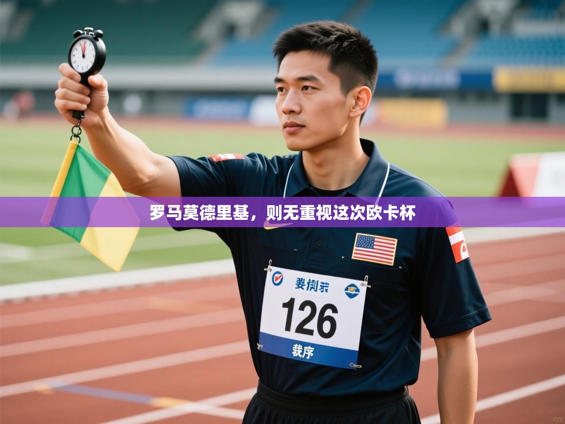 开云体育app官网入口-罗马莫德里基,则无重视这次欧卡杯 第2张