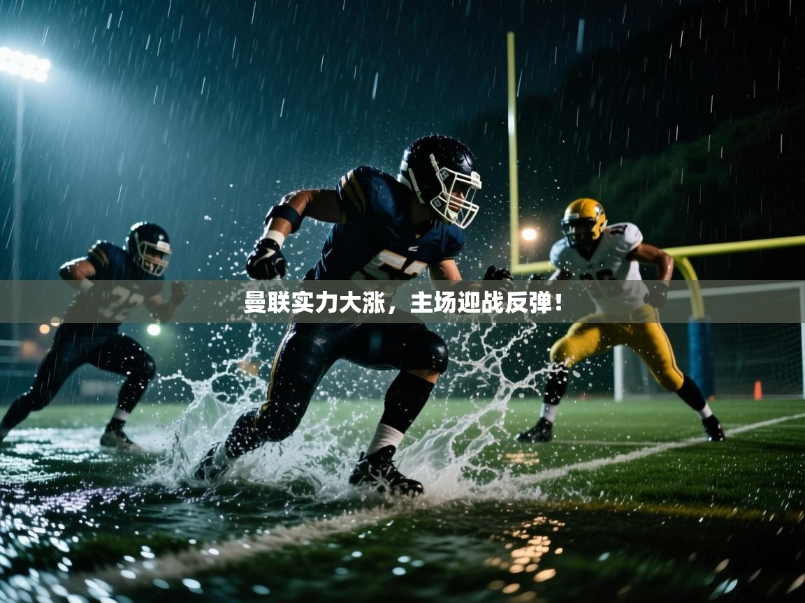 开云体育直播平台-曼联实力大涨，主场迎战反弹！  第1张
