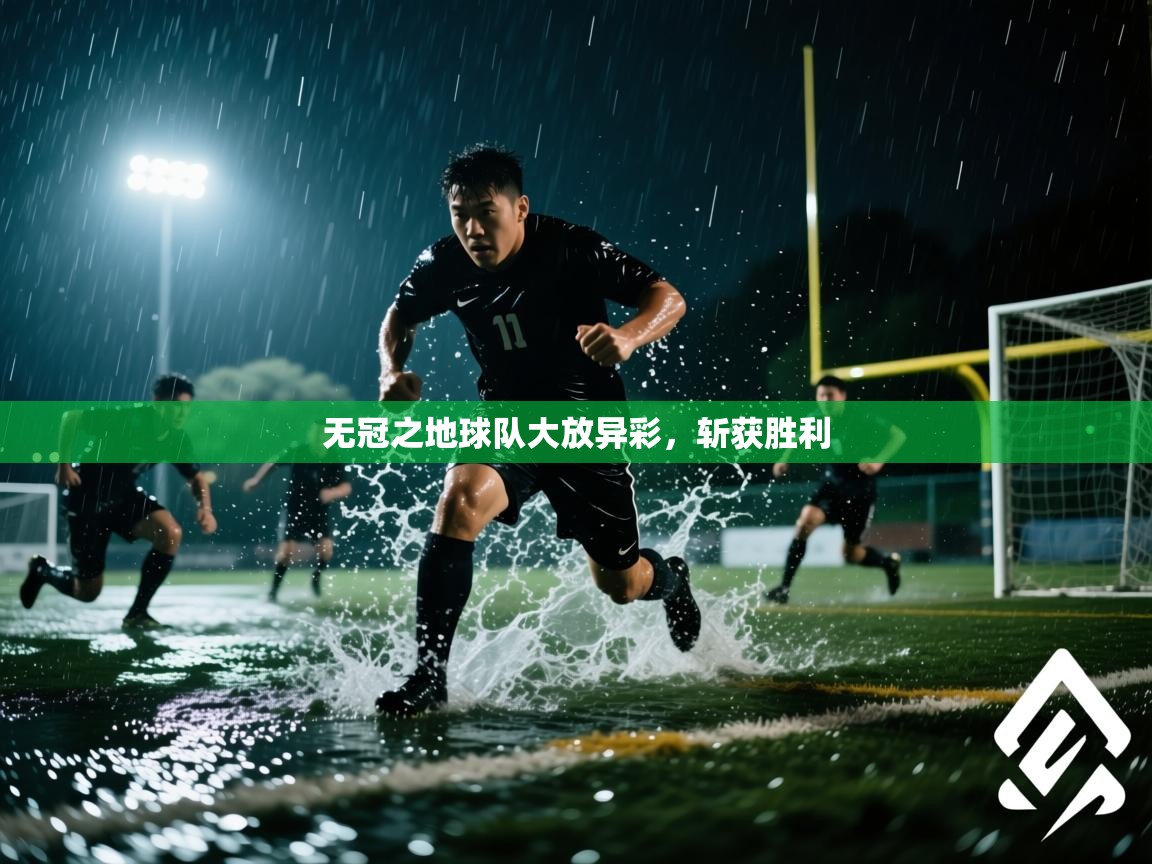 云开体育app官网登录入口-无冠之地球队大放异彩,斩获胜利 第3张