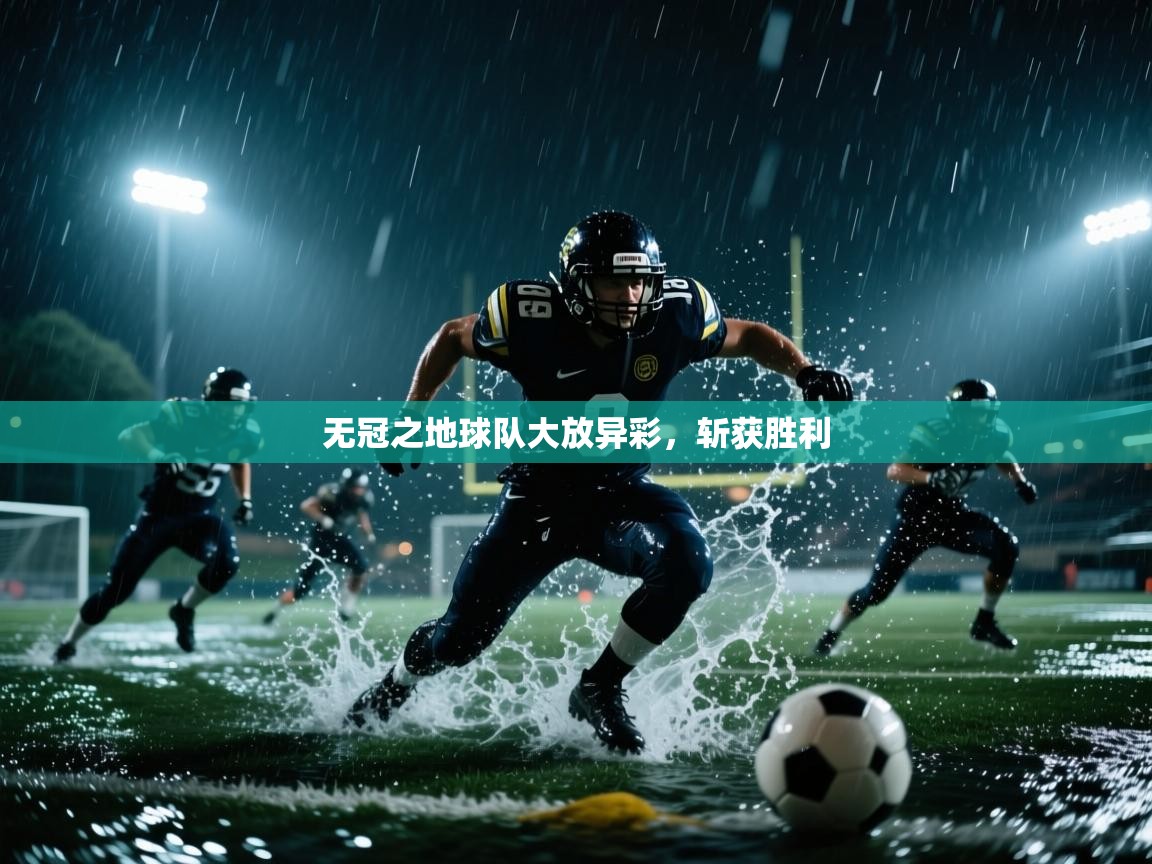 云开体育app官网登录入口-无冠之地球队大放异彩,斩获胜利 第4张