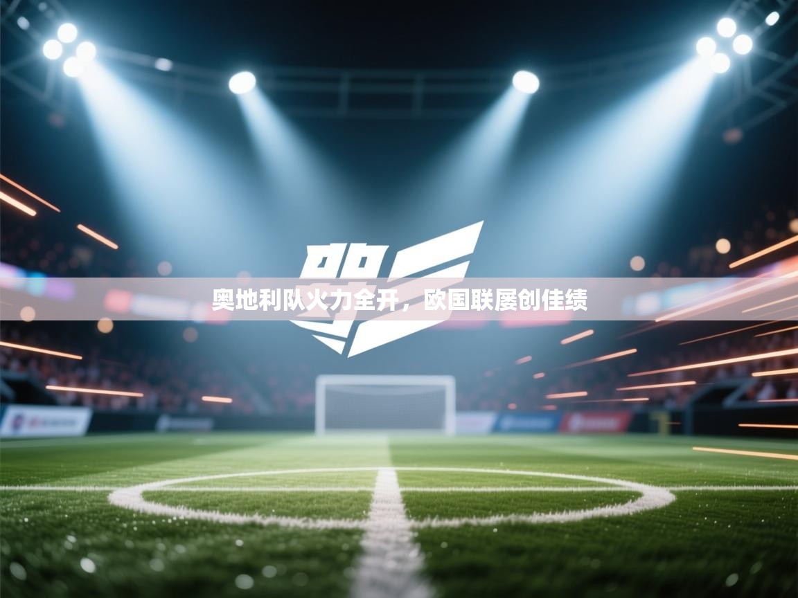 开云官网-奥地利队火力全开,欧国联屡创佳绩 第4张