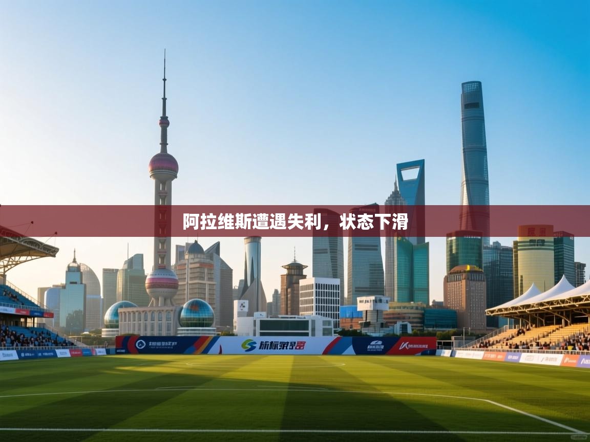 开云体育app下载地址-阿拉维斯遭遇失利,状态下滑 第1张