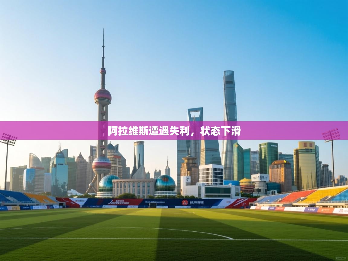 开云体育app下载地址-阿拉维斯遭遇失利,状态下滑 第4张