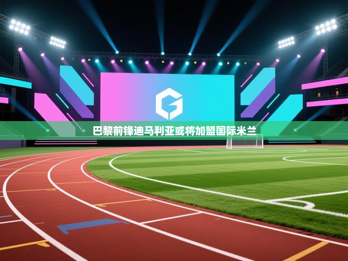 开云体育入口网址-巴黎前锋迪马利亚或将加盟国际米兰 第2张