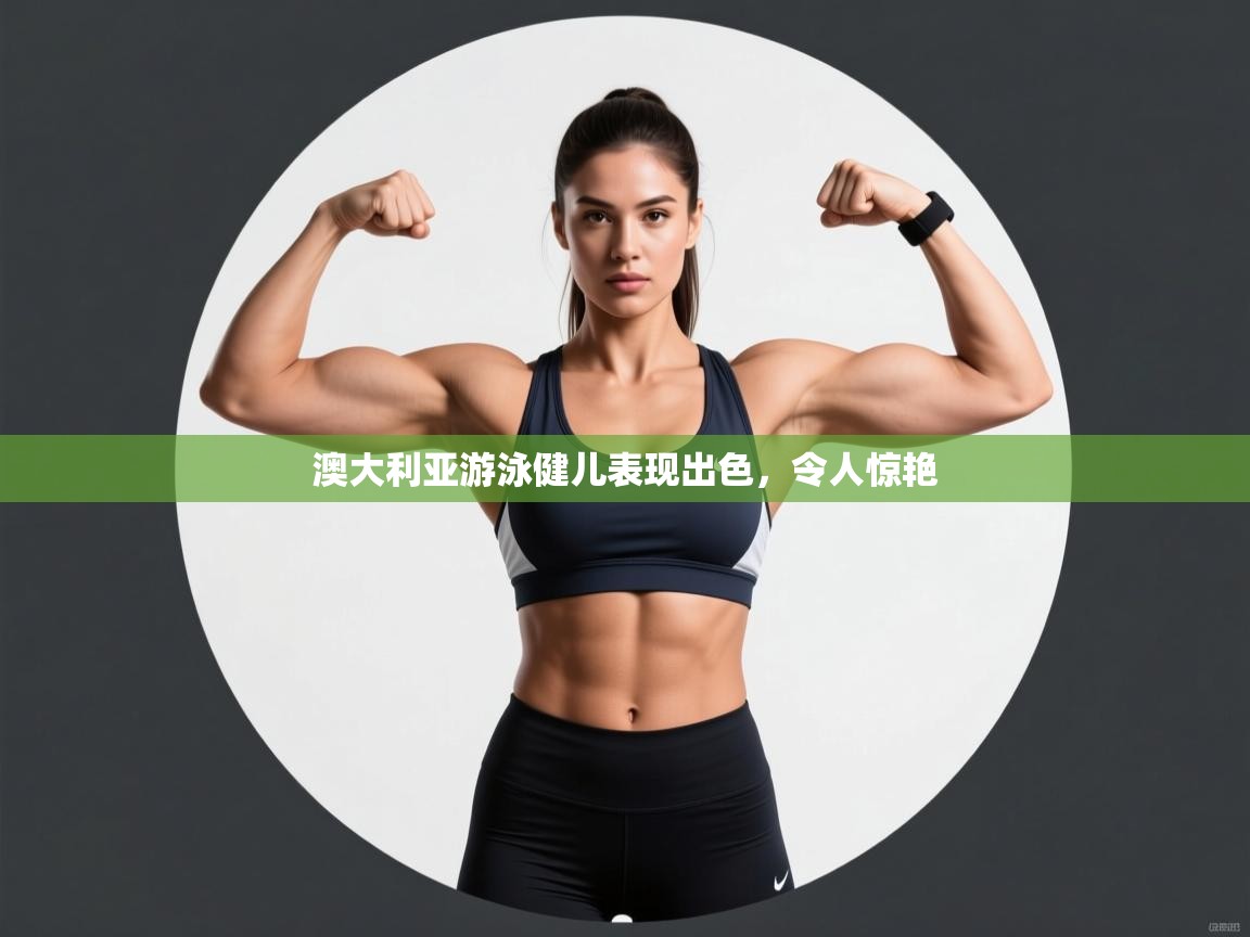 开云体育实名认证入口-澳大利亚游泳健儿表现出色，令人惊艳  第4张