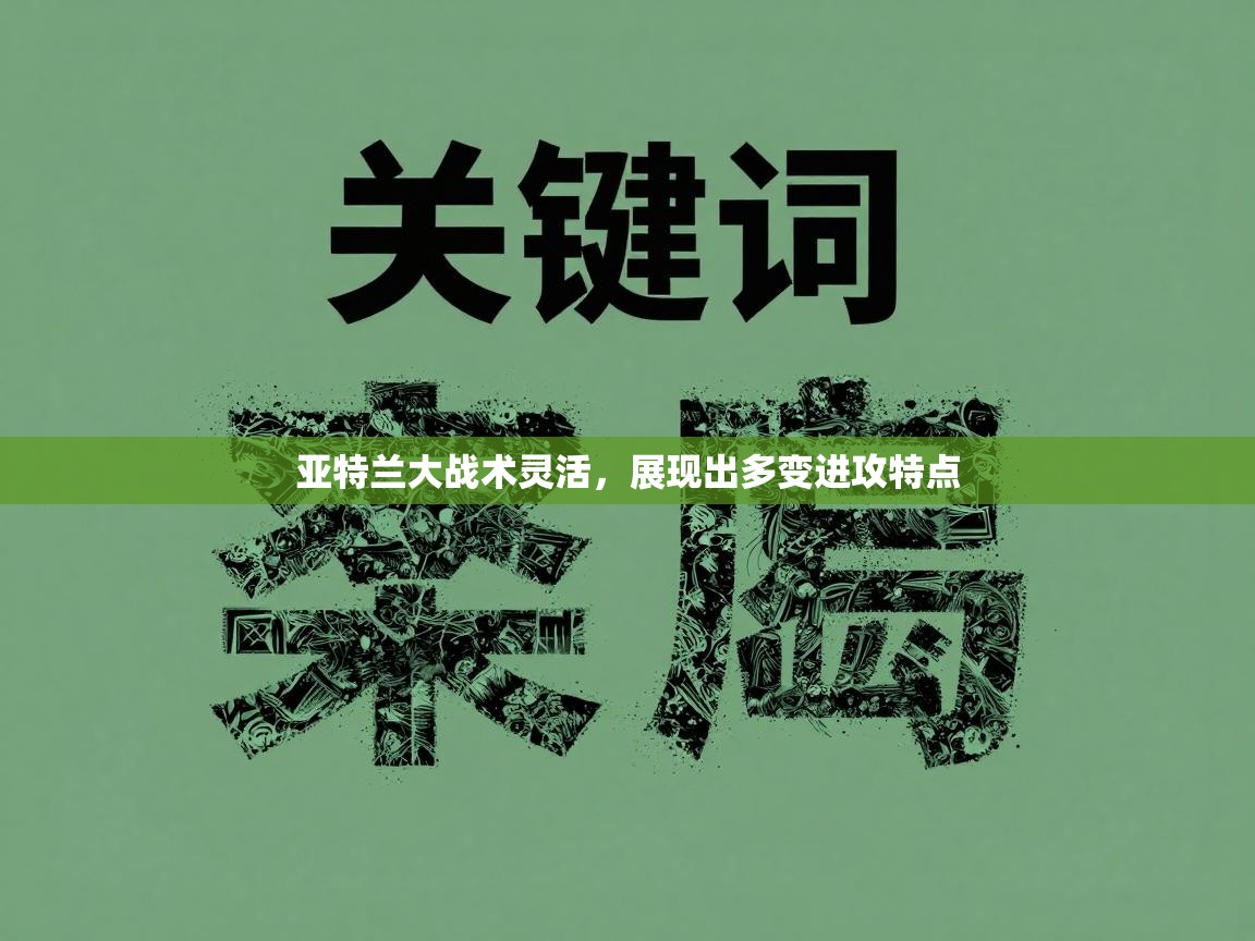 开云体育联赛专题页-亚特兰大战术灵活，展现出多变进攻特点  第1张