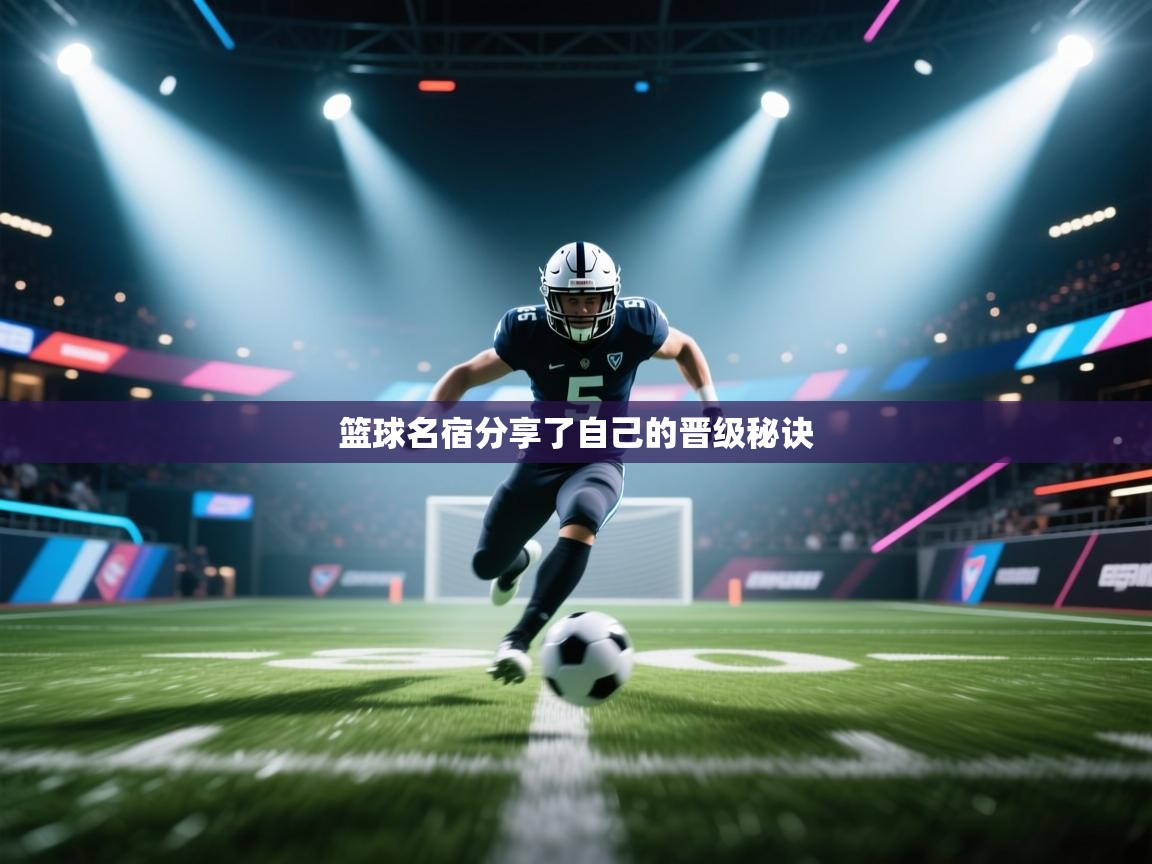 开云体育入口客服-篮球名宿分享了自己的晋级秘诀  第3张