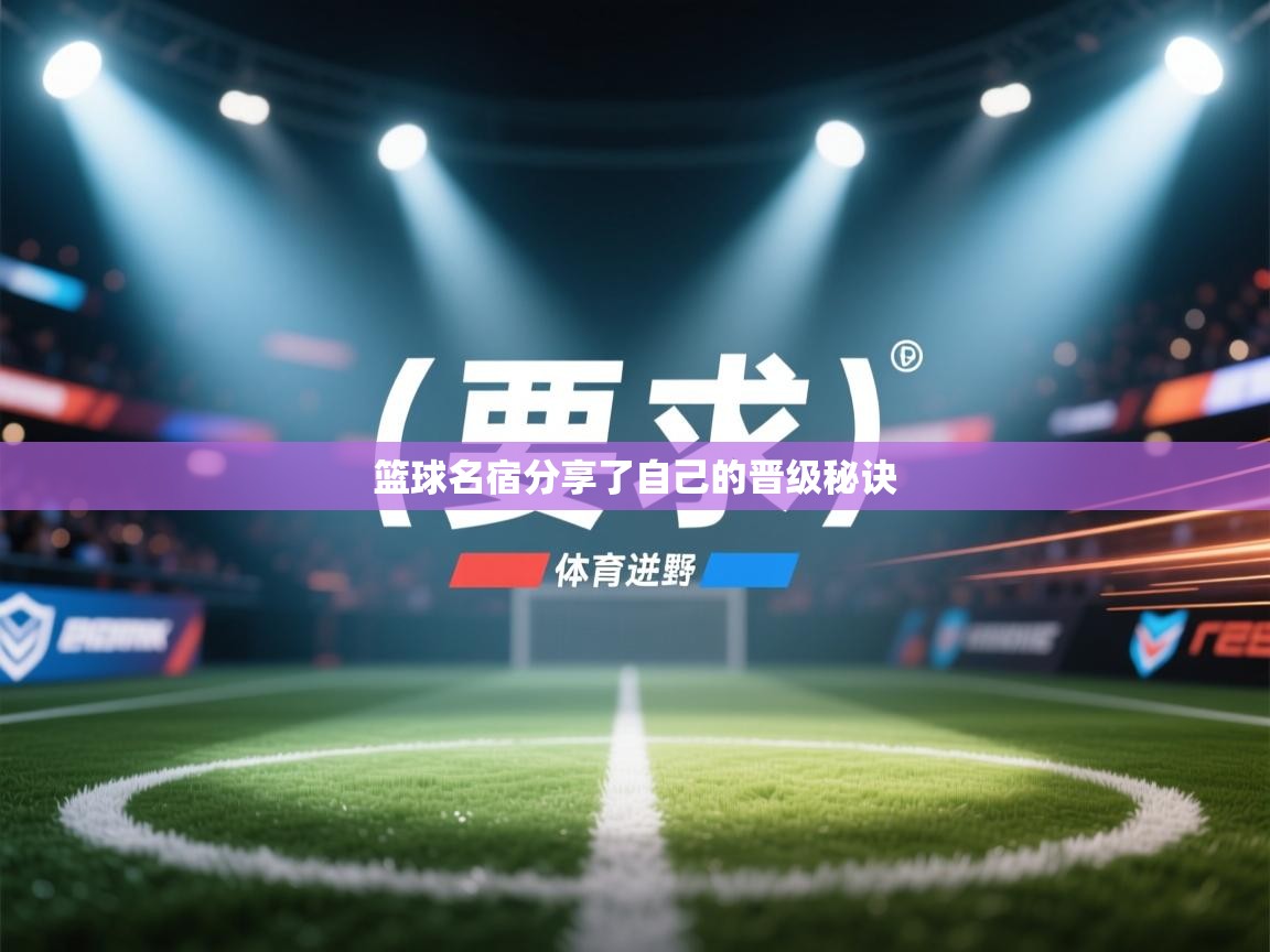 开云体育入口客服-篮球名宿分享了自己的晋级秘诀  第4张