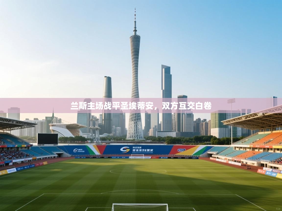 开云网页版-兰斯主场战平圣埃蒂安，双方互交白卷  第2张