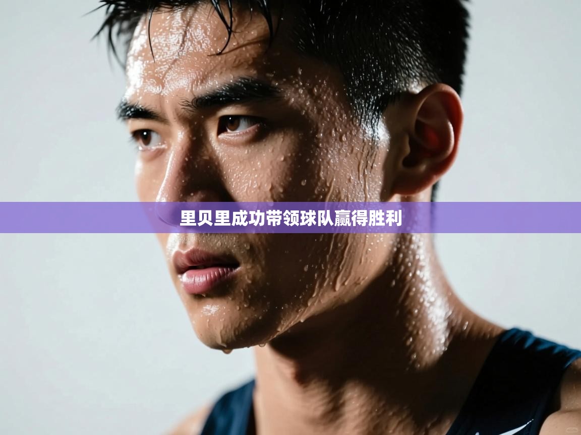 开云体育直播-里贝里成功带领球队赢得胜利  第1张