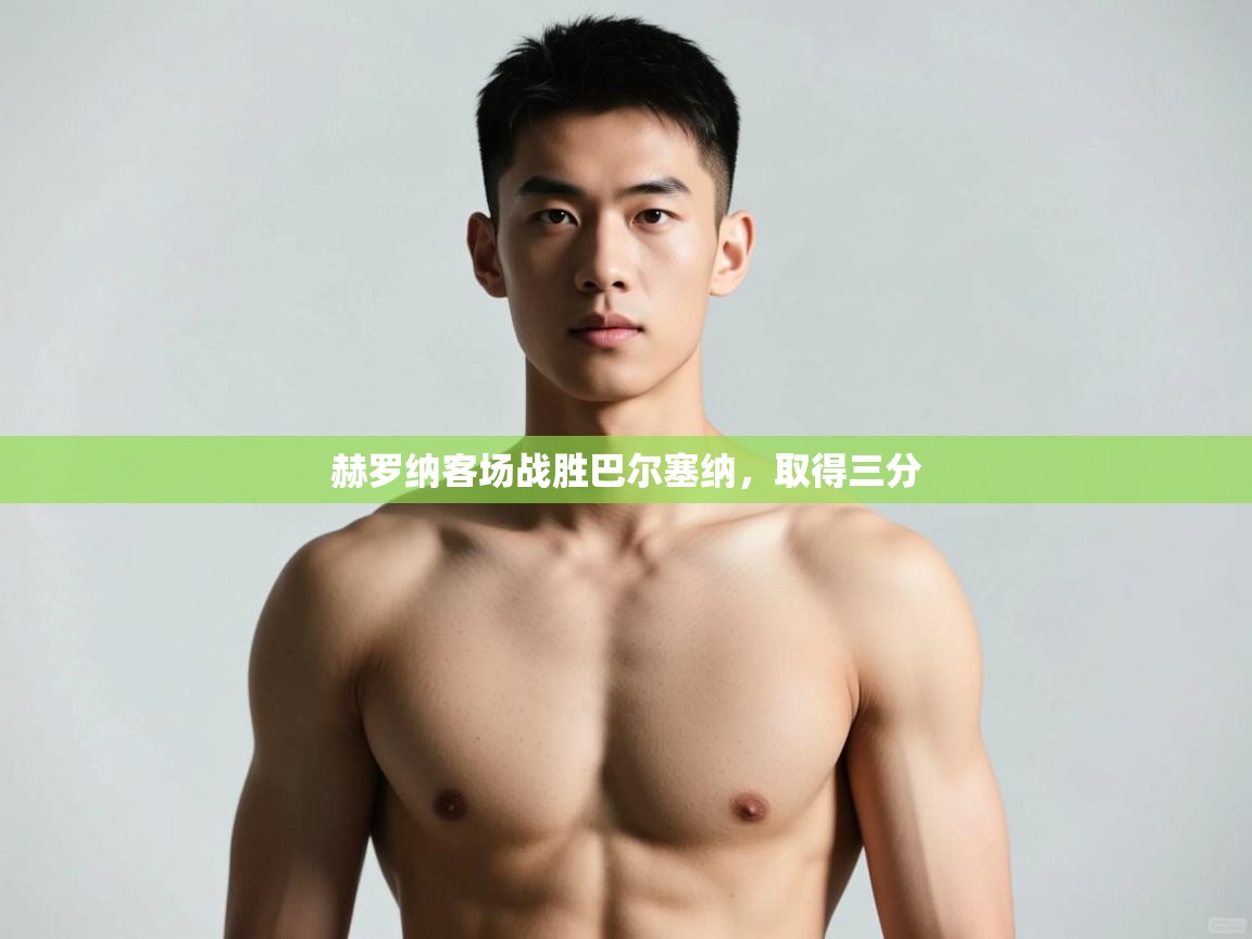 开云体育注册-赫罗纳客场战胜巴尔塞纳，取得三分  第2张